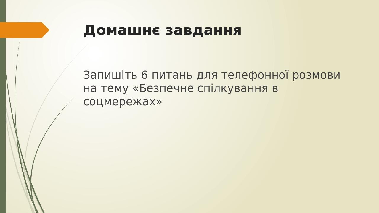 Домашнє завдання Запишіть 6 питань для телефонної розмови на тему «Безпечне спілкування в соцмережах»