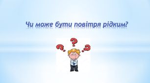 ЧИ МОЖЕ БУТИ ПОВІТРЯ РІДКИМ?