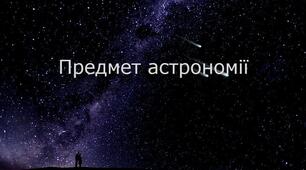 Предмет астрономії. Її розвиток і значення в житті суспільства. Короткий огляд об’єктів дослідження в астрономії