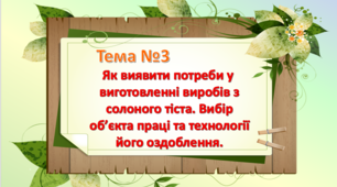Урок 3. Як виявити потреби у виготовлен-ні виробів з солоного тіста. Вибір об’єкта праці та технології його оздоблення. 5 клас НУШ Технології