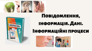 Матеріали до уроку "Повідомлення, інформація. Дані. Інформаційні процеси"