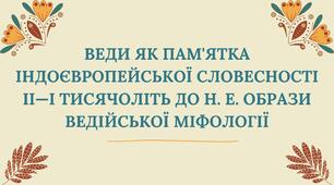 Презентація "ВЕДИ ЯК ПАМ'ЯТКА ІНДОЄВРОПЕЙСЬКОЇ СЛОВЕСНОСТІ II—І ТИСЯЧОЛІТЬ ДО Н. Е. ОБРАЗИ ВЕДІЙСЬКОЇ МІФОЛОГІЇ"