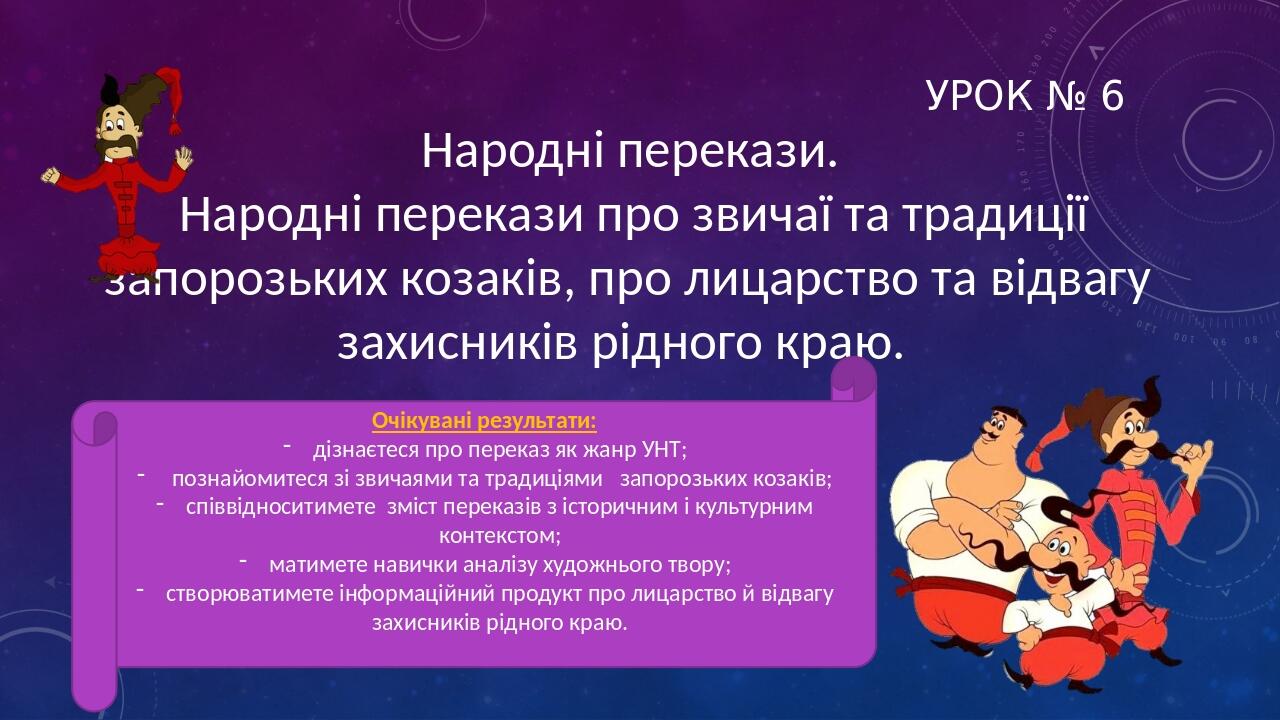 Урок № 6 Народні перекази. Народні перекази про звичаї та традиції запорозьких козаків, про лицарство та відвагу захисників рідного краю. Очікувані...