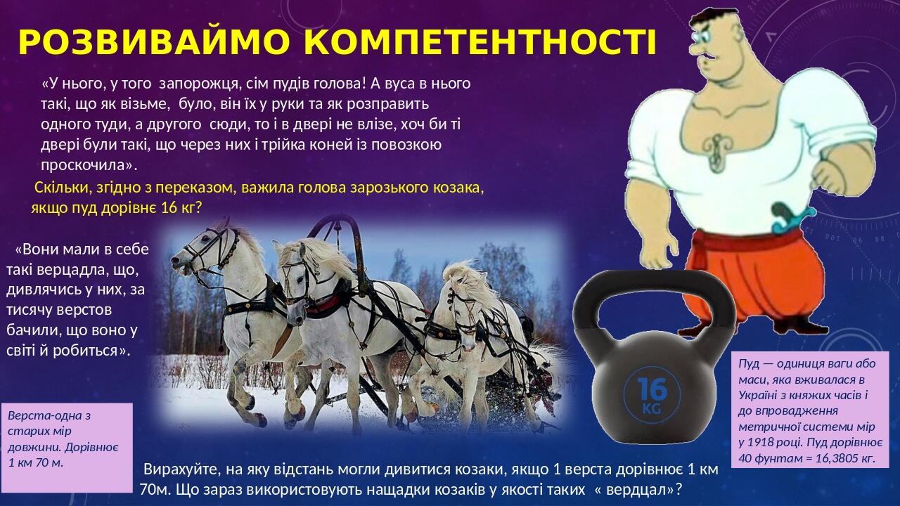 РОЗВИВАЙМО КОМПЕТЕНТНОСТІ «У нього, у того запорожця, сім пудів голова! А вуса в нього такі, що як візьме, було, він їх у руки та як розправить одн...