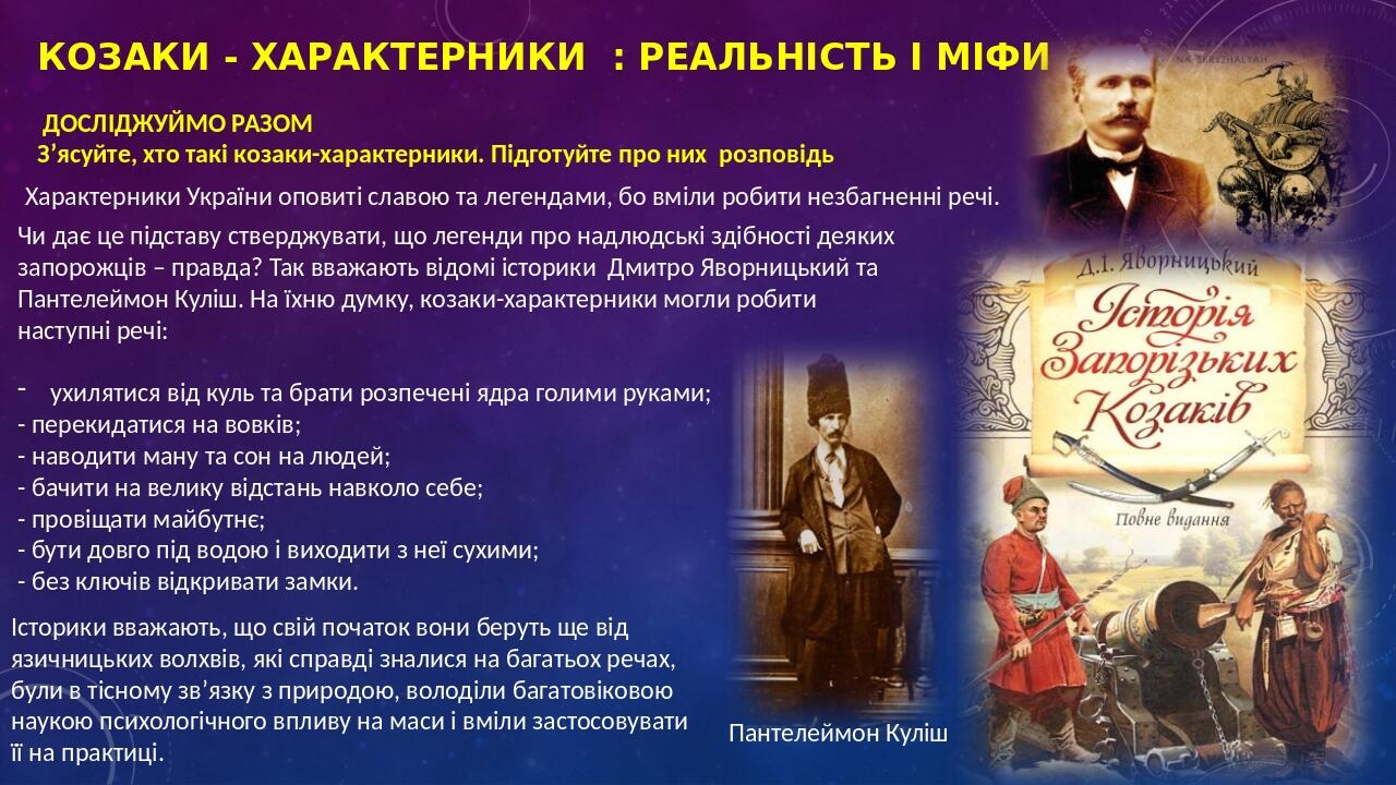 Козаки - характерники : реальність і міфи Характерники України оповиті славою та легендами, бо вміли робити незбагненні речі. ДОСЛІДЖУЙМО РАЗОМ З’я...