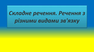 (Копія) СКЛАДНЕ РЕЧЕННЯ З РІЗНИМИ ВИДАМИ ЗВ'ЯЗКУ 