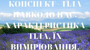 КОНСПЕКТ - ТІЛА НАВКОЛО НАС. ХАРАКТЕРИСТИКА ТІЛА, ЇХ ВИМІРЮВАННЯ.