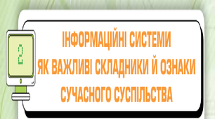 Інформаційні системи як важливі складники й ознаки сучасного суспільства