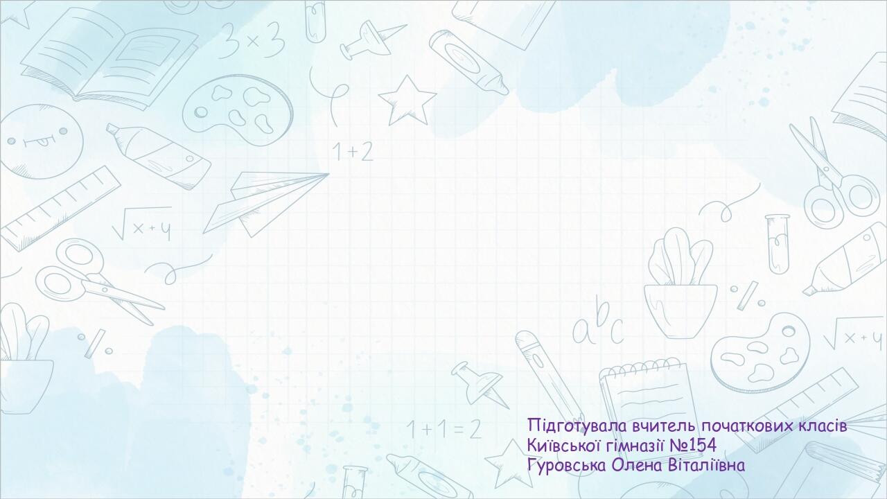 Підготувала вчитель початкових класів Київської гімназії №154 Гуровська Олена Віталіївна