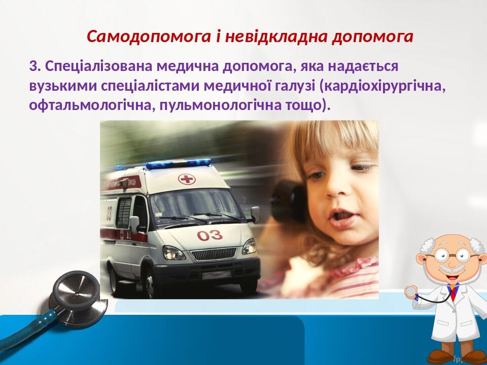 Самодопомога і невідкладна допомога 3. Спеціалізована медична допомога, яка надається вузькими спеціалістами медичної галузі (кардіохірургічна, офт...