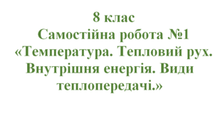 Самостійна робота №1_«Температура. Тепловий рух. Внутрішня енергія. Види теплопередачі.»_8к