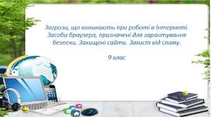 Презентація на тему: "Загрози, що виникають при роботі в Інтернеті. Засоби браузера, призначені для гарантування безпеки. Захищені сайти. Захист від спаму."