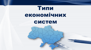 Презентація з географії 9 клас. "Типи економічних систем."