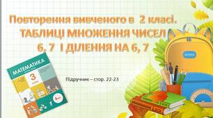 Презентація до уроку математики - ТАБЛИЦІ МНОЖЕННЯ ЧИСЕЛ 6, 7  І ДІЛЕННЯ НА 6, 7