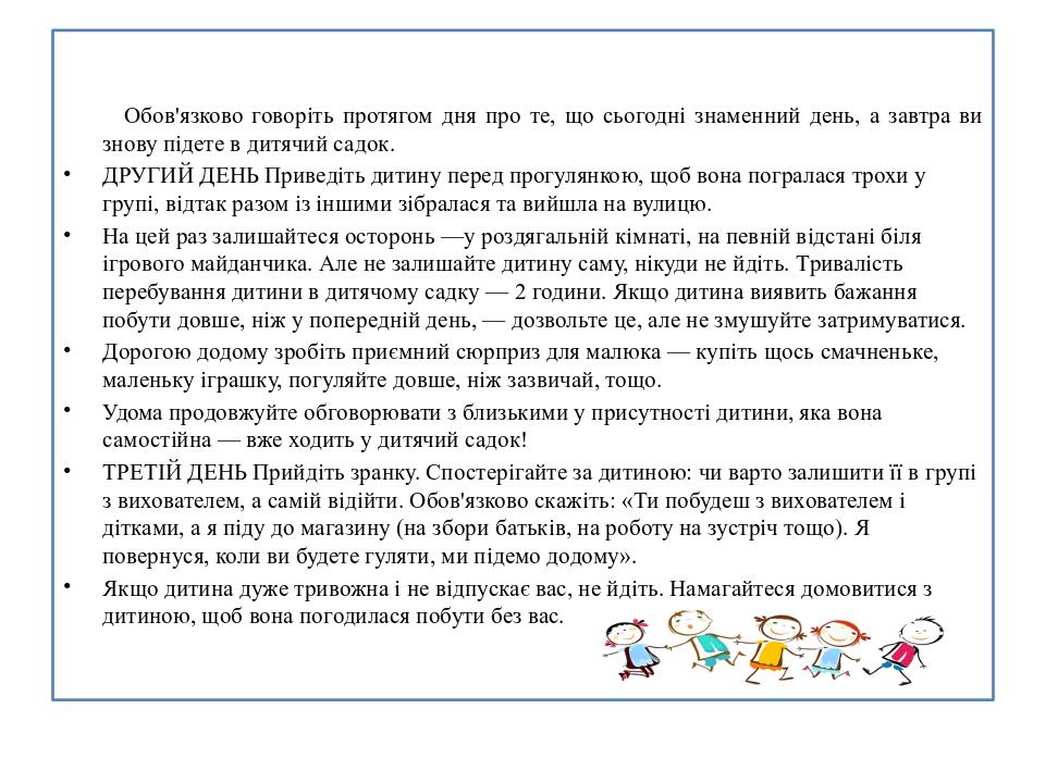 Обов'язково говоріть протягом дня про те, що сьогодні знаменний день, а завтра ви знову підете в дитячий садок. ДРУГИЙ ДЕНЬ Приведіть дитину перед ...