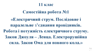 Самостійна робота №1_«Електричний струм. Послідовне і паралельне з’єднання провідників. Робота і потужність електричного струму. Закон Джоуля – Ленца. Електрорушійна сила. Закон Ома для повного кола.»_11к