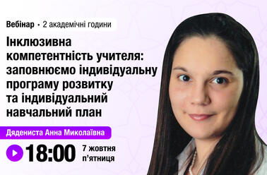Інклюзивна компетентність учителя: заповнюємо індивідуальну програму розвитку та  індивідуальний навчальний план