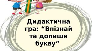 Дидактична гра: “Впізнай та допиши букву”.