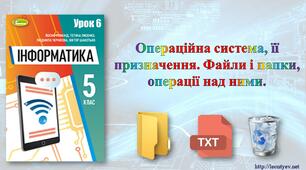5 клас 6 урок. НУШ. Операційна система, її призначення. Файли і папки, операції над ними.