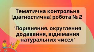 Тематична контрольна (діагностична) робота № 2 "Порівняння, округлення додавання, віднімання натуральних чисел" 5 клас НУШ