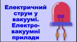 Електричний струм у вакуумі. Електровакуумні прилади