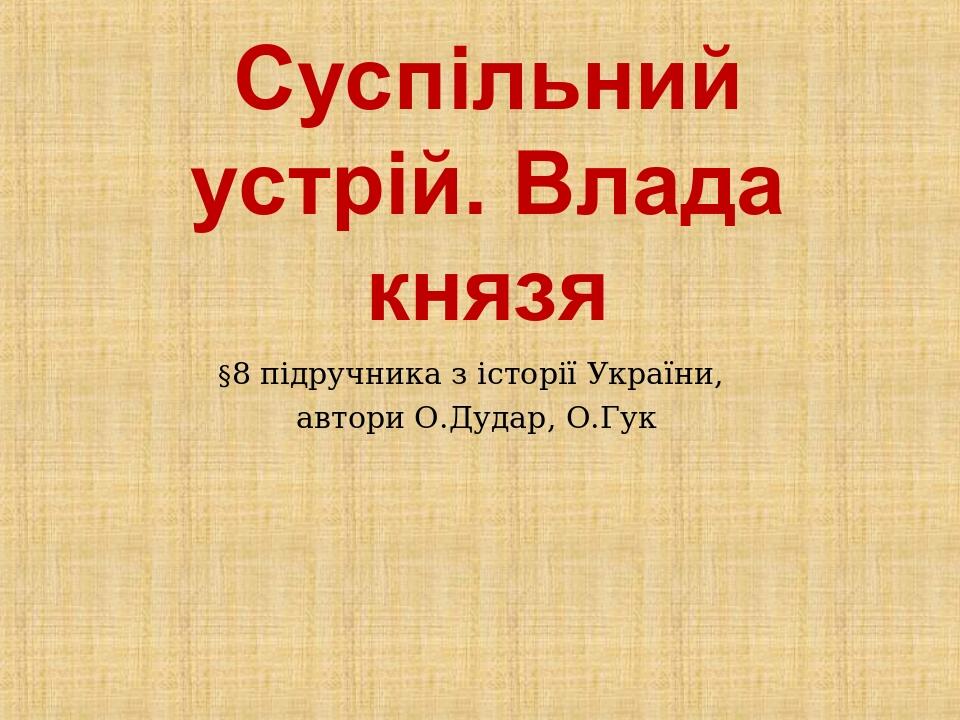 Суспільний устрій. Влада князя §8 підручника з історії України, автори О.Дудар, О.Гук