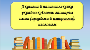 Презентація "Активна й пасивна лексика української мови: застарілі слова (архаїзми й історизми), неологізми"