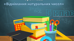 Урок №22 ''Віднімання натуральних чисел''