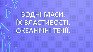 Водні маси, їх властивості. Океанічні течії.