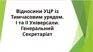 Відносини УЦР із Тимчасовим урядом. І та ІІ Універсали. Генеральний Секретаріат
