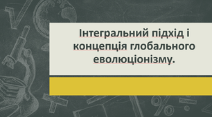 Інтегральний підхід і концепція глобального еволюціонізму.