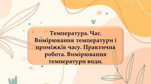 Температура. Час. Вимірювання температури і проміжків часу. Практична робота. Вимірювання температури води. до підручника Мідак / Біда НУШ 5 клас Пізнаємо природу /Природознавство