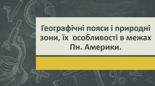 Географічні пояси і природні зони, їх  особливості в межах Пн. Америки.