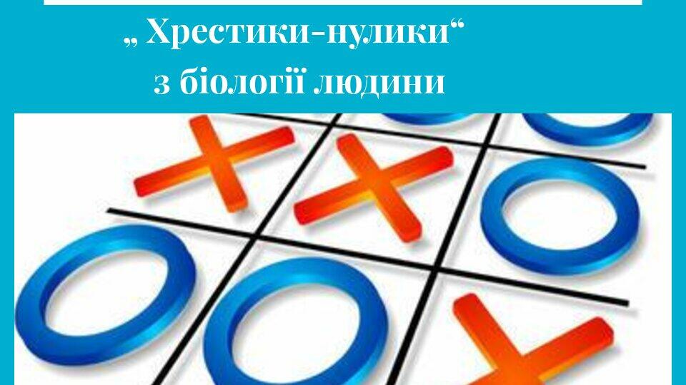 Презентація „ Хрестики-нулики ”з біології людини ” | Презентація. Біологія