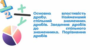 Зведення дробів до спільного знаменника. Порівняння дробів