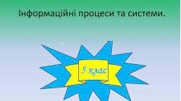 5 клас. Узагальнення навчального матеріалу з теми "Інформаційні процеси та системи" 