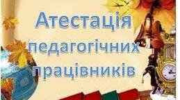 Атестація педагогічних працівників у 2022/2023 н.р.: що потрібно врахувати в сучасних умовах