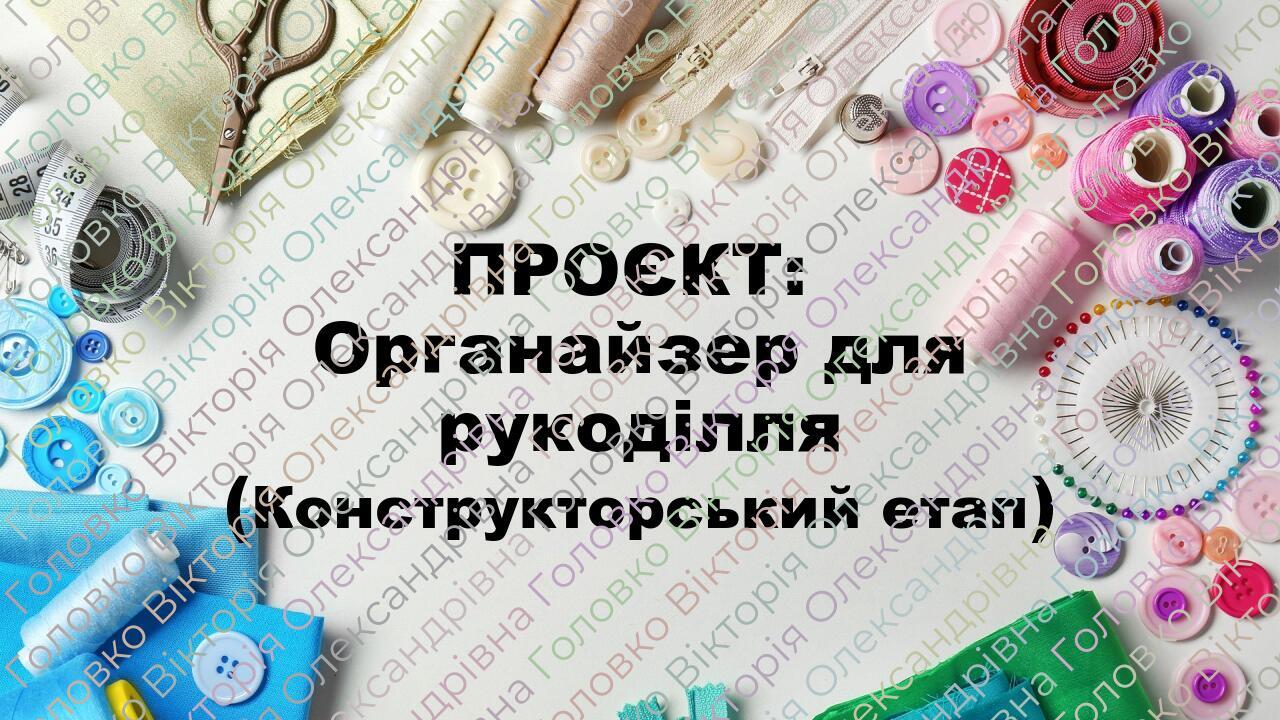 ПРОЄКТ: Органайзер для рукоділля (Конструкторський етап)