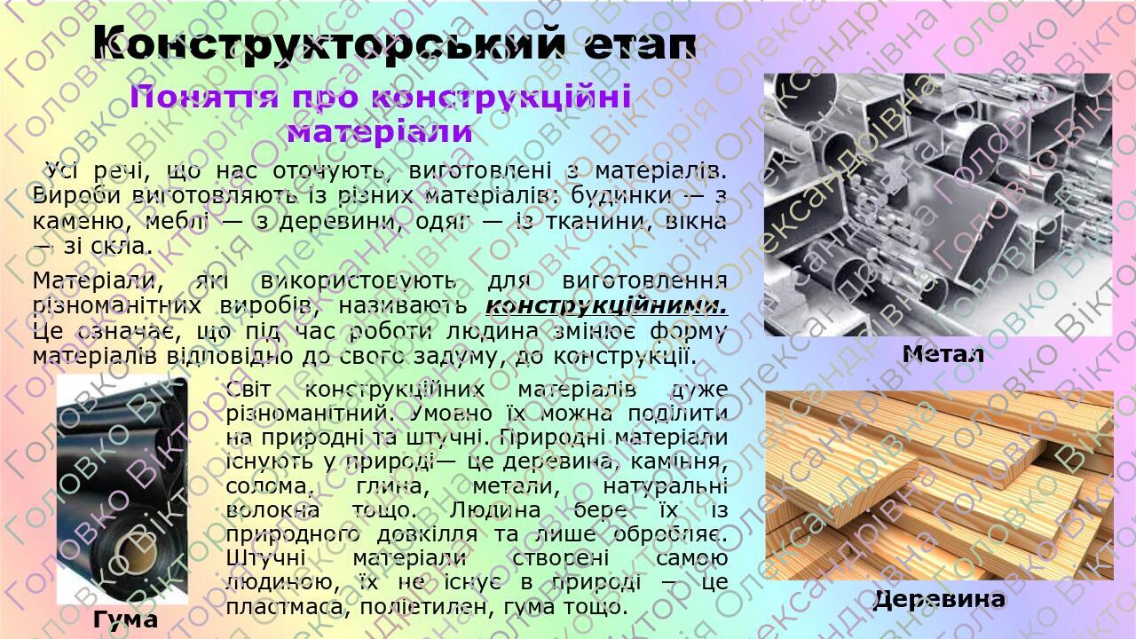 Конструкторський етап Поняття про конструкційні матеріали Усі речі, що нас оточують, виготовлені з матеріалів. Вироби виготовляють із різних матері...