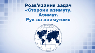 Презентація з географії 6 клас. "Розв’язання задач «Сторони азимуту. Азимут. Рух за азимутом"