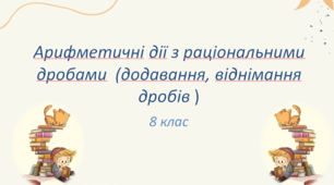 Презентація до уроку: "Арифметичні дії з раціональними дробами  (додавання, віднімання дробів)"