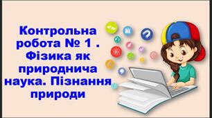 Контрольна робота № 1 . Фізика як природнича наука. Пізнання природи
