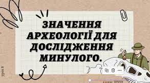 Значення археології для дослідження минулого