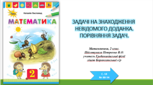 ЗАДАЧІ НА ЗНАХОДЖЕННЯ НЕВІДОМОГО ДОДАНКА. ПОРІВНЯННЯ ЗАДАЧ.