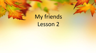 Презентація "My friends. Lesson 2"