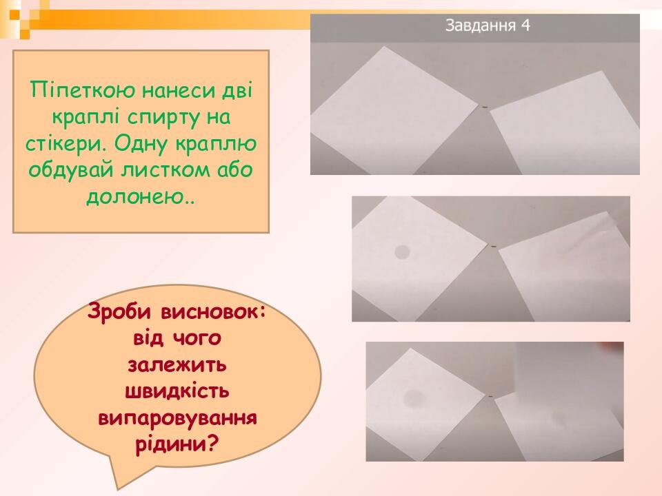 Піпеткою нанеси дві краплі спирту на стікери. Одну краплю обдувай листком або долонею.. Зроби висновок: від чого залежить швидкість випаровування р...