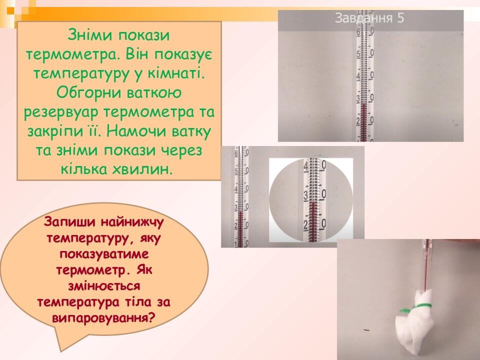 Зніми покази термометра. Він показує температуру у кімнаті. Обгорни ваткою резервуар термометра та закріпи її. Намочи ватку та зніми покази через к...