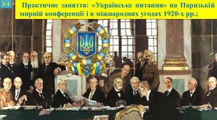 Практичне заняття: «Українське питання» на Паризькій мирній конференції і в міжнародних угодах 1920-х рр.;