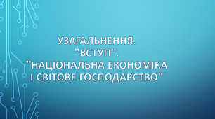 9клас Узагальнення. "Вступ". "Національна економіка і світове господарство"