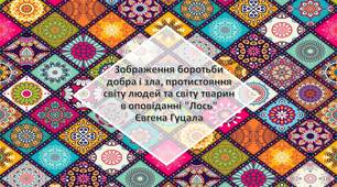 Зображення боротьби добра і зла, протистояння світу людей та світу тварин в оповіданні "Лось" Євгена Гуцала